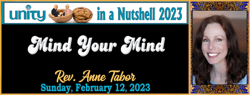 Unity in a Nutshell 2023 #3:  “Mind Your Mind”  // Rev. Anne Tabor - February 12th, 2023 Graphic