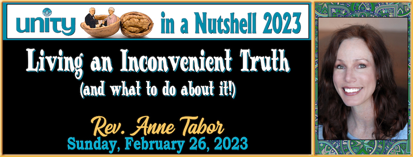 02-26-2023 Unity in a Nutshell 2023 #5: Living an Inconvenient Truth (and what to do about it!) // Rev. Anne Tabor
