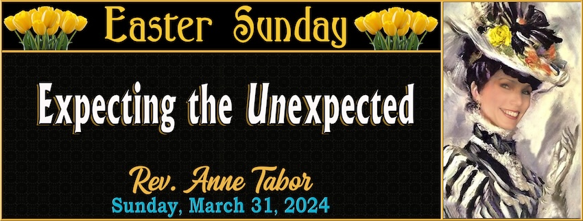 Easter Sunday - Expecting the Unexpected!  // Rev. Anne Tabor - March 31st, 2024