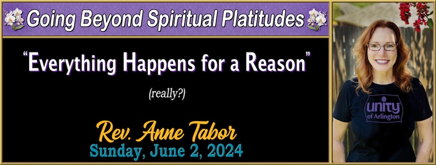 Going Beyond Spiritual Platitudes ~ “Everything Happens for a Reason” (really?) // Rev. Anne Tabor - June 2nd, 2024