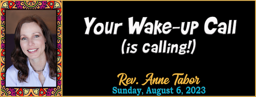 Your Wake-up Call (is calling!) // Rev. Anne Tabor - August 6th, 2023