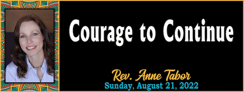 08-21-2022 [800] - Courage to Continue by Rev. Anne Tabor Graphic