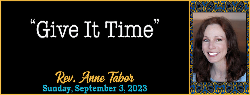 “Give It Time” // Rev. Anne Tabor - September 3rd, 2023