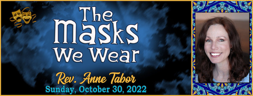 10-30-2022 THE MASKS WE WEAR by Rev. Anne Tabor GRAPHIC