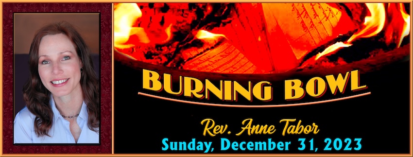 MESSAGE 12.31.2023 BURNING BOWL -- Rev. Anne Tabor [MESSAGE & MEDITATION]